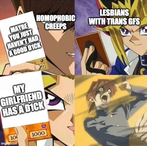 Yugioh card draw | MAYBE YOU JUST HAVEN'T HAD A GOOD D1CK MY GIRLFRIEND HAS A D1CK HOMOPHOBIC CREEPS LESBIANS WITH TRANS GFS | image tagged in yugioh card draw | made w/ Imgflip meme maker