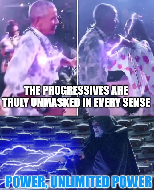 THE PROGRESSIVES ARE TRULY UNMASKED IN EVERY SENSE; POWER, UNLIMITED POWER | image tagged in obama party,sidious lightning star wars | made w/ Imgflip meme maker