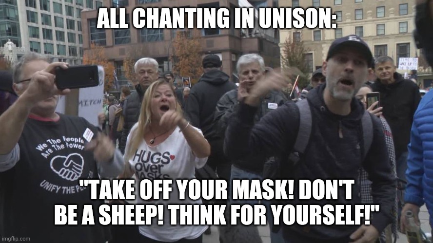 When You Haven't Even Thought About The Difference Between Kneejerk Contrarianism And Thinking For Yourself | ALL CHANTING IN UNISON:; "TAKE OFF YOUR MASK! DON'T BE A SHEEP! THINK FOR YOURSELF!" | image tagged in sheeple,think about it,herd mentality,kneejerk,reactionary,contrarian | made w/ Imgflip meme maker