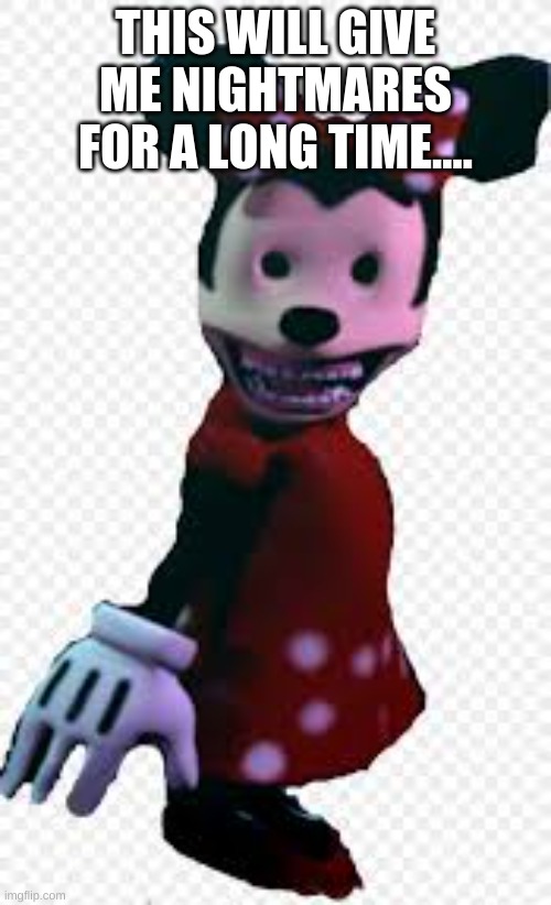 Minne mouse fnaf!? | THIS WILL GIVE ME NIGHTMARES FOR A LONG TIME.... | image tagged in minne mouse fnaf | made w/ Imgflip meme maker