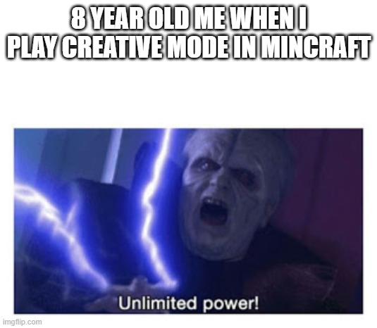 unlimited power | 8 YEAR OLD ME WHEN I PLAY CREATIVE MODE IN MINCRAFT | image tagged in unlimited power | made w/ Imgflip meme maker