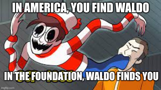 IN AMERICA, YOU FIND WALDO; IN THE FOUNDATION, WALDO FINDS YOU | image tagged in scp meme,scp 4886,yakov smirnoff | made w/ Imgflip meme maker