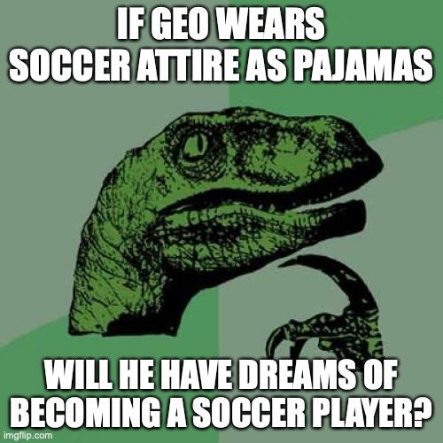 Geo in Soccer Attire |  IF GEO WEARS SOCCER ATTIRE AS PAJAMAS; WILL HE HAVE DREAMS OF BECOMING A SOCCER PLAYER? | image tagged in memes,philosoraptor,megaman,megaman star force,geo stelar | made w/ Imgflip meme maker