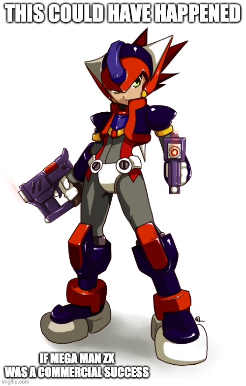 Axl A-Trans | THIS COULD HAVE HAPPENED; IF MEGA MAN ZX WAS A COMMERCIAL SUCCESS | image tagged in megaman,megaman zx,memes | made w/ Imgflip meme maker