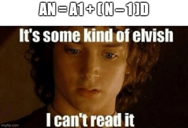 Math Meme | AN = A1 + ( N – 1 )D | image tagged in its some sort of elvish,math | made w/ Imgflip meme maker