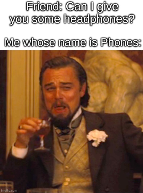 you fell for one of my blunders | Friend: Can I give you some headphones? Me whose name is Phones: | image tagged in memes,laughing leo | made w/ Imgflip meme maker