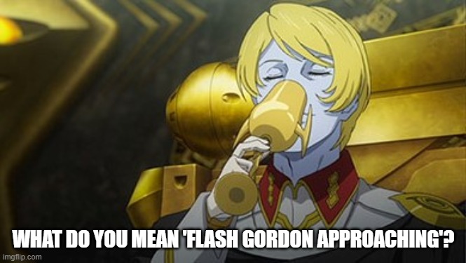 What do you mean 'Flash Gordon approaching'? | WHAT DO YOU MEAN 'FLASH GORDON APPROACHING'? | image tagged in flash gordon,space battleship yamato,star blazers | made w/ Imgflip meme maker