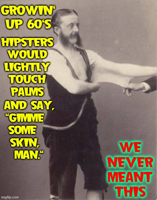 Elastic Man is Back —and ready to party | GROWIN'
UP 60'S; HIPSTERS
WOULD
LIGHTLY
TOUCH
PALMS; AND SAY,
"GIMME  
SOME   
SKIN,  
MAN."; WE
NEVER
MEANT
THIS | image tagged in vince vance,stretchy,skin,elastic,man,memes | made w/ Imgflip meme maker