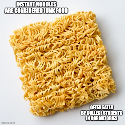 Instant Noodles | INSTANT NOODLES ARE CONSIDERED JUNK FOOD; OFTEN EATEN BY COLLEGE STUDENTS IN DORMATORIES | image tagged in noodles,food,memes | made w/ Imgflip meme maker
