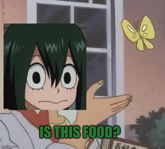 Froppy problems | IS THIS FOOD? | image tagged in memes,is this a pigeon,frog,froppy,mha,anime girl | made w/ Imgflip meme maker