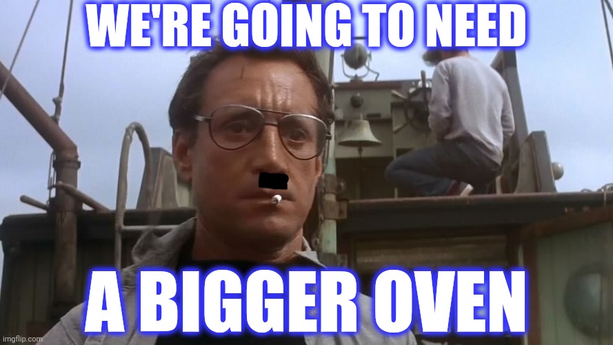 Going to need a bigger boat | WE'RE GOING TO NEED A BIGGER OVEN | image tagged in going to need a bigger boat | made w/ Imgflip meme maker