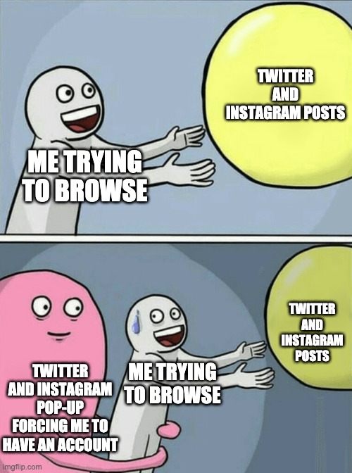 Running Away Balloon Meme | TWITTER AND INSTAGRAM POSTS; ME TRYING TO BROWSE; TWITTER AND INSTAGRAM POSTS; TWITTER AND INSTAGRAM POP-UP FORCING ME TO HAVE AN ACCOUNT; ME TRYING TO BROWSE | image tagged in memes,running away balloon | made w/ Imgflip meme maker