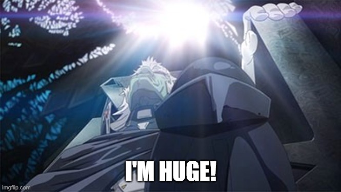 I'm huge! | I'M HUGE! | image tagged in space battleship yamato,star blazers | made w/ Imgflip meme maker