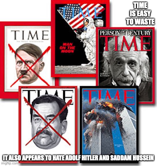 Time Covers | TIME IS EASY TO WASTE; IT ALSO APPEARS TO HATE ADOLF HITLER AND SADDAM HUSSEIN | image tagged in time,memes | made w/ Imgflip meme maker