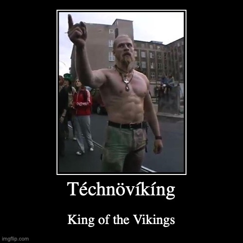 Téchnövíkíng | Téchnövíkíng | King of the Vikings | image tagged in funny,demotivationals,vikings | made w/ Imgflip demotivational maker
