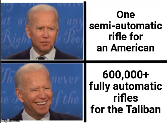 Democrat priorities for gun control | One semi-automatic rifle for an American; 600,000+ fully automatic rifles for the Taliban | image tagged in drake meme but with biden,memes,joe biden,senile creep,guns,taliban | made w/ Imgflip meme maker