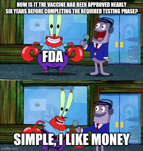 Mr. Crab Interview | HOW IS IT THE VACCINE HAD BEEN APPROVED NEARLY SIX YEARS BEFORE COMPLETING THE REQUIRED TESTING PHASE? SIMPLE, I LIKE MONEY FDA | image tagged in mr crab interview | made w/ Imgflip meme maker