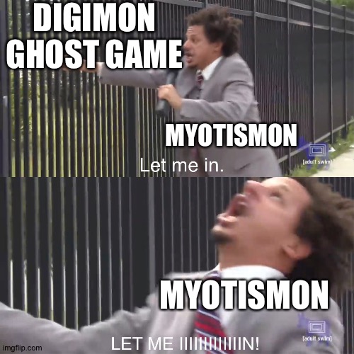 let me in | DIGIMON GHOST GAME; MYOTISMON; MYOTISMON | image tagged in let me in | made w/ Imgflip meme maker