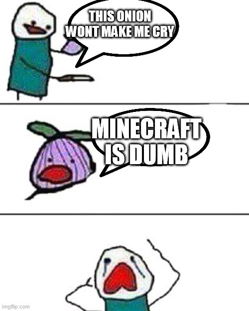 This onion won't make me cry Minecraft edition | THIS ONION WONT MAKE ME CRY; MINECRAFT IS DUMB | image tagged in this onion won't make me cry | made w/ Imgflip meme maker
