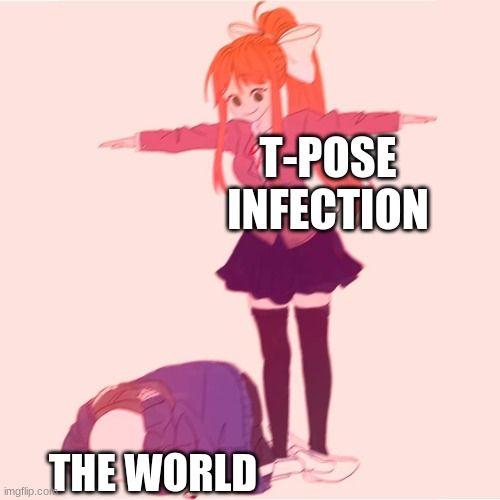 Monika t-posing on Sans | T-POSE INFECTION; THE WORLD | image tagged in monika t-posing on sans | made w/ Imgflip meme maker
