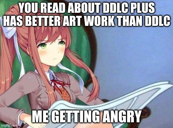 Mad Monika | YOU READ ABOUT DDLC PLUS HAS BETTER ART WORK THAN DDLC; ME GETTING ANGRY | image tagged in newspaper monika | made w/ Imgflip meme maker