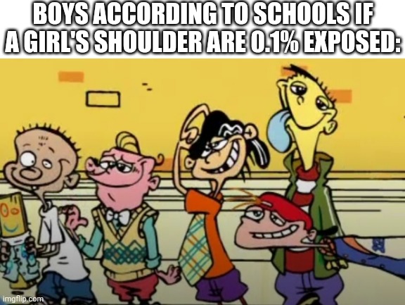 BOYS ACCORDING TO SCHOOLS IF A GIRL'S SHOULDER ARE 0.1% EXPOSED: | image tagged in white background,boys vs girls,girls vs boys | made w/ Imgflip meme maker