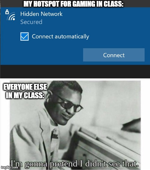 hidden wifi be like | MY HOTSPOT FOR GAMING IN CLASS:; EVERYONE ELSE IN MY CLASS: | image tagged in funny,memes,wifi,hidden | made w/ Imgflip meme maker