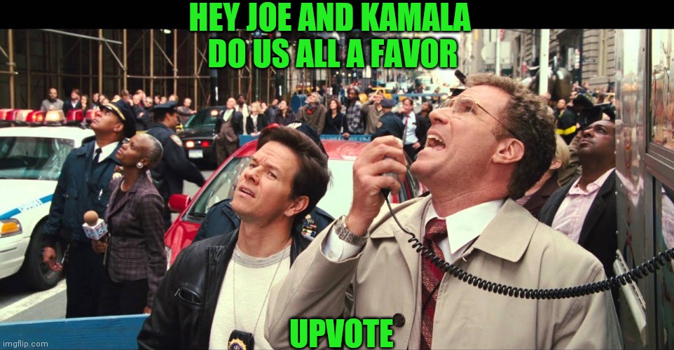 HEY JOE AND KAMALA 
DO US ALL A FAVOR UPVOTE | made w/ Imgflip meme maker