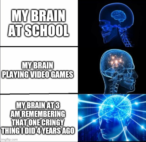 So relatable☠️ |  MY BRAIN AT SCHOOL; MY BRAIN PLAYING VIDEO GAMES; MY BRAIN AT 3 AM REMEMBERING THAT ONE CRINGY THING I DID 4 YEARS AGO | image tagged in galaxy brain 3 brains,school memes | made w/ Imgflip meme maker