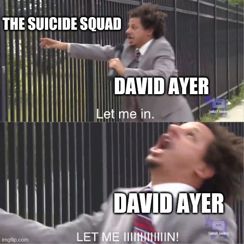 let me in | THE SUICIDE SQUAD; DAVID AYER; DAVID AYER | image tagged in let me in | made w/ Imgflip meme maker