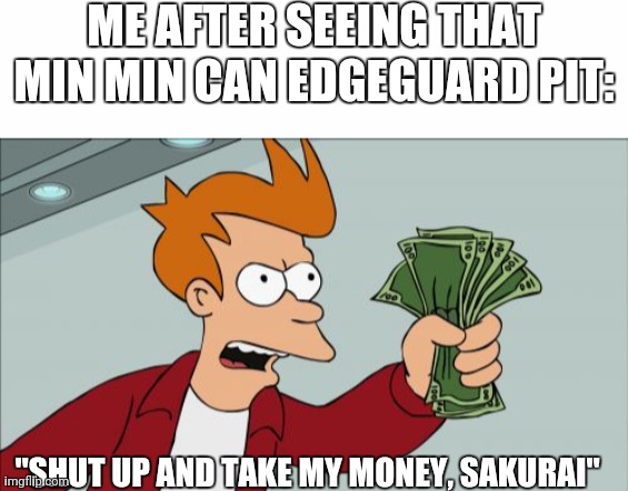  ME AFTER SEEING THAT MIN MIN CAN EDGEGUARD PIT:; "SHUT UP AND TAKE MY MONEY, SAKURAI" | image tagged in blank white template,memes,shut up and take my money fry,super smash bros | made w/ Imgflip meme maker