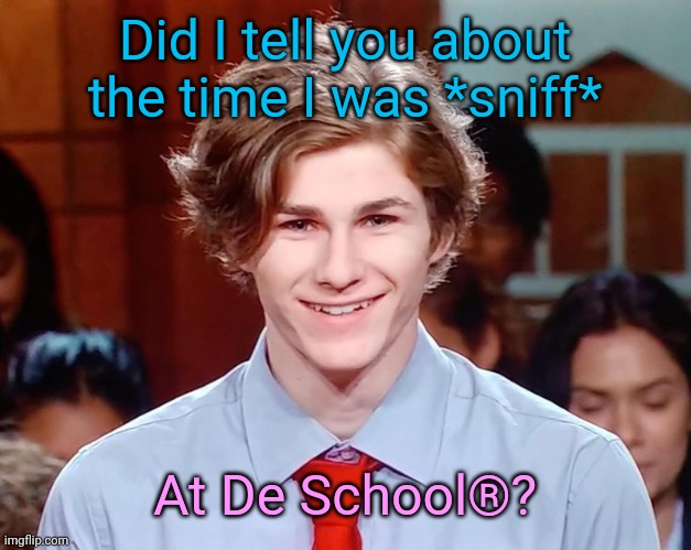 Sr Pelo moment | Did I tell you about the time I was *sniff*; At De School®️? | image tagged in senpai at home | made w/ Imgflip meme maker