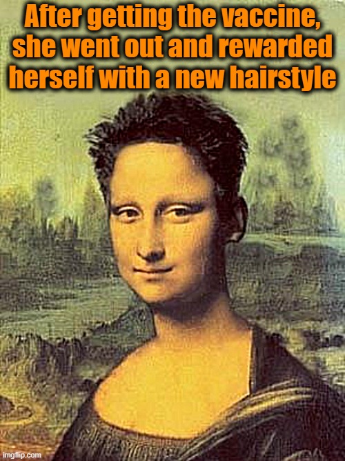 Lookin' good, Mona! | After getting the vaccine, she went out and rewarded herself with a new hairstyle | image tagged in mona lisa,vaccine,funny | made w/ Imgflip meme maker