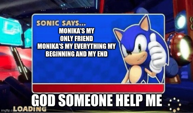 Sonic Says |  MONIKA'S MY ONLY FRIEND
MONIKA'S MY EVERYTHING MY BEGINNING AND MY END; GOD SOMEONE HELP ME | image tagged in sonic says | made w/ Imgflip meme maker