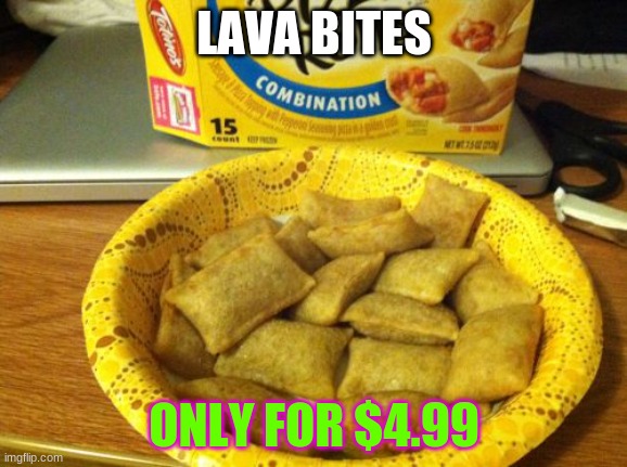 Good Guy Pizza Rolls | LAVA BITES; ONLY FOR $4.99 | image tagged in memes,good guy pizza rolls | made w/ Imgflip meme maker