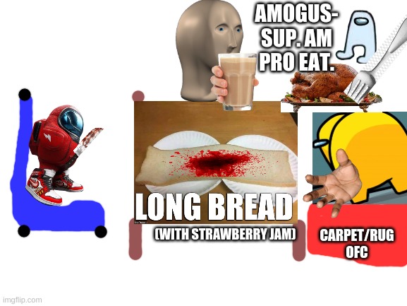 amogus having a meal with frends | AMOGUS- SUP. AM PRO EAT. CARPET/RUG OFC; (WITH STRAWBERRY JAM) | image tagged in amogus having a nice lil meal,they eating doe | made w/ Imgflip meme maker