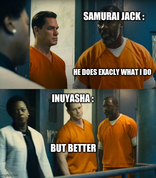 The suicide squad peacemaker intro | SAMURAI JACK :; HE DOES EXACLY WHAT I DO; INUYASHA :; BUT BETTER | image tagged in the suicide squad peacemaker intro | made w/ Imgflip meme maker