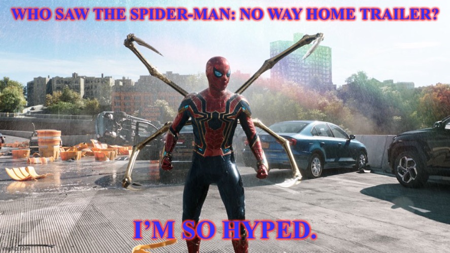 H Y P E | WHO SAW THE SPIDER-MAN: NO WAY HOME TRAILER? I’M SO HYPED. | image tagged in spider-man,marvel,marvel cinematic universe,sony,hype | made w/ Imgflip meme maker