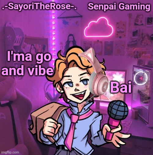 Senpai Gaming | Bai; I'ma go and vibe | image tagged in senpai gaming | made w/ Imgflip meme maker