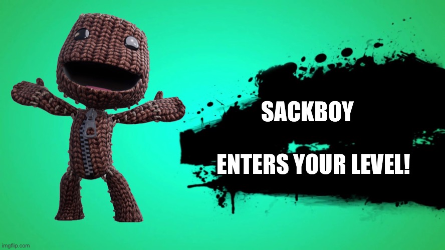 Sackboy For Smash? | SACKBOY; ENTERS YOUR LEVEL! | image tagged in everyone joins the battle | made w/ Imgflip meme maker