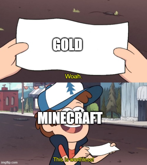 it kinda is irl too | GOLD; MINECRAFT | image tagged in this is worthless | made w/ Imgflip meme maker