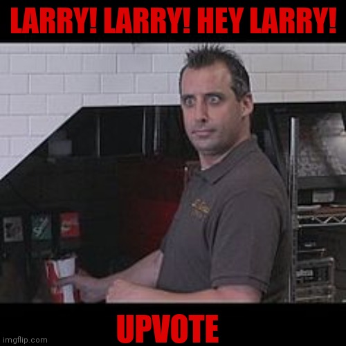 LARRY! LARRY! HEY LARRY! UPVOTE | made w/ Imgflip meme maker