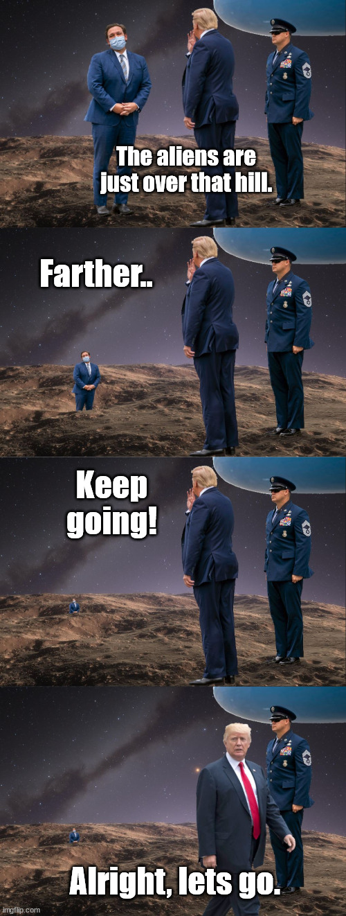 Trump dumps DeSantis on the moon. | The aliens are just over that hill. Farther.. Keep going! Alright, lets go. | image tagged in donald trump,ron desantis,2024,republicans,republican primaries | made w/ Imgflip meme maker