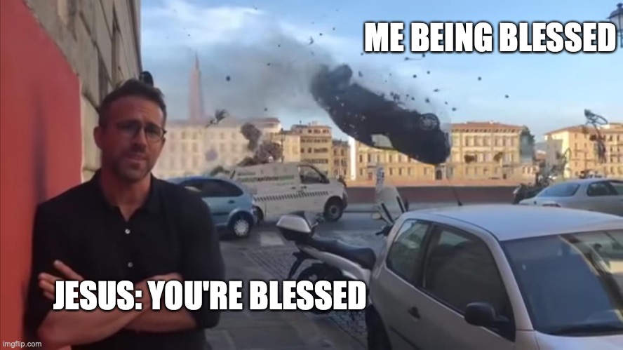 Jesus you're blessed me being blessed | ME BEING BLESSED; JESUS: YOU'RE BLESSED | image tagged in ryan car | made w/ Imgflip meme maker