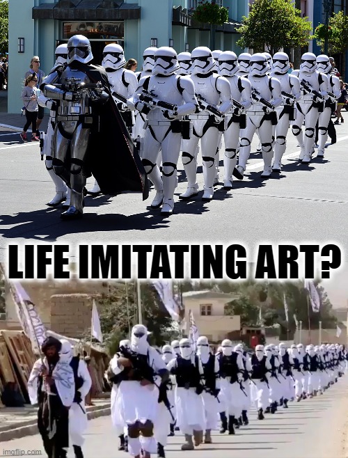 LIFE IMITATES ART? | LIFE IMITATING ART? | image tagged in taliban,star wars troopers | made w/ Imgflip meme maker