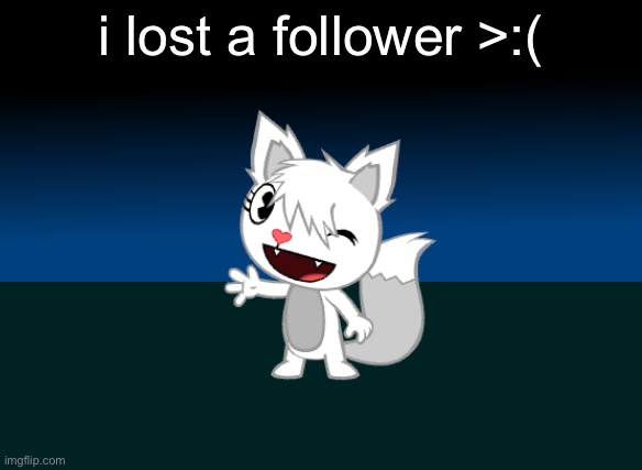 UGH | i lost a follower >:( | made w/ Imgflip meme maker
