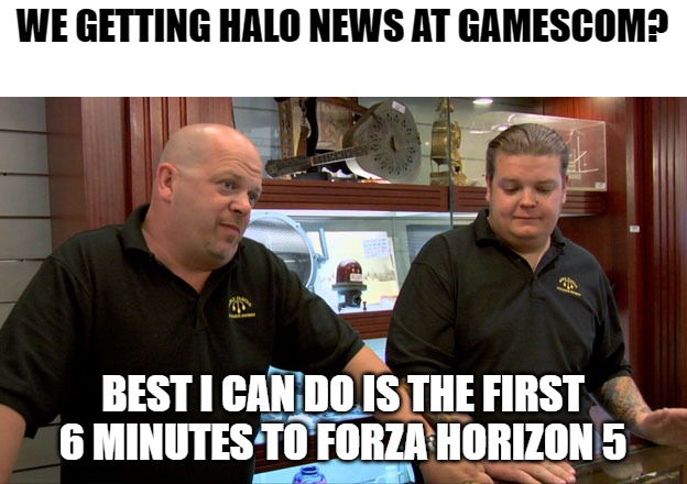 Xbox Gamescom 2021 | WE GETTING HALO NEWS AT GAMESCOM? BEST I CAN DO IS THE FIRST 6 MINUTES TO FORZA HORIZON 5 | image tagged in pawn stars best i can do | made w/ Imgflip meme maker