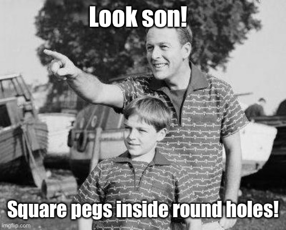 Look Son Meme | Look son! Square pegs inside round holes! | image tagged in memes,look son | made w/ Imgflip meme maker