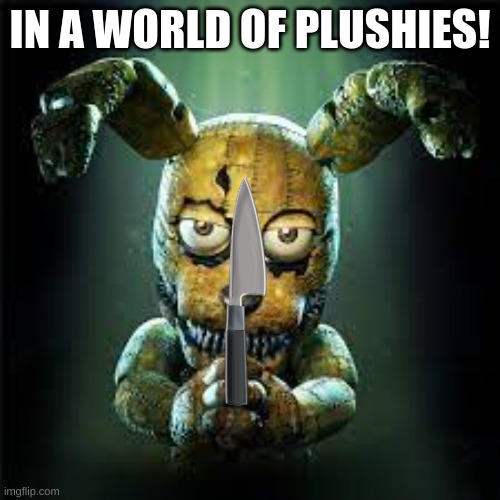 Fnaf 4 plushtrap! is he evil or good? make ur own gif of this! | IN A WORLD OF PLUSHIES! | image tagged in fnaf 4 plushtrap is he evil or good make your own gif of this | made w/ Imgflip meme maker