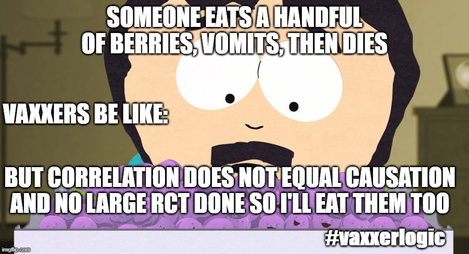 Vaxxer Logic | SOMEONE EATS A HANDFUL OF BERRIES, VOMITS, THEN DIES; VAXXERS BE LIKE:; BUT CORRELATION DOES NOT EQUAL CAUSATION AND NO LARGE RCT DONE SO I'LL EAT THEM TOO; #vaxxerlogic | image tagged in mem berries | made w/ Imgflip meme maker